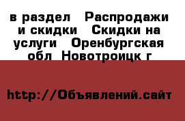  в раздел : Распродажи и скидки » Скидки на услуги . Оренбургская обл.,Новотроицк г.